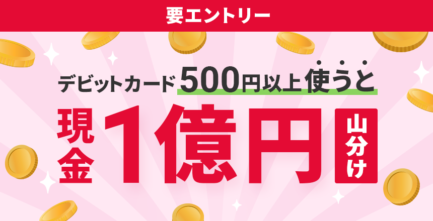 デビットカード500円以上使うと現金1億円山分け