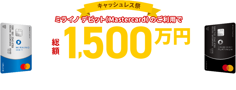 キャッシュレス祭 ミライノ デビット（Mastercard）のご利用で総額1,500万円相当のポイントが抽せんで当たる！ 2019年12月13日（金）～2020年2月29日（土）※ 1ポイント1円相当。