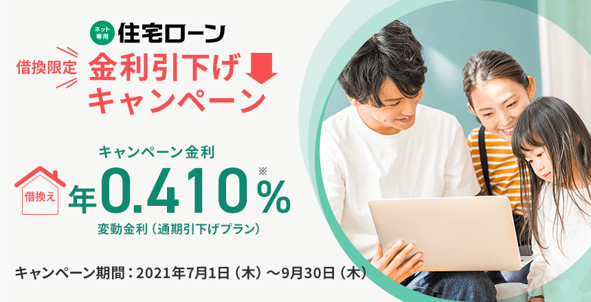 借換限定 金利引下げキャンペーン キャンペーン金利 借換え 年0.410％※ 変動金利（通期引下げプラン）