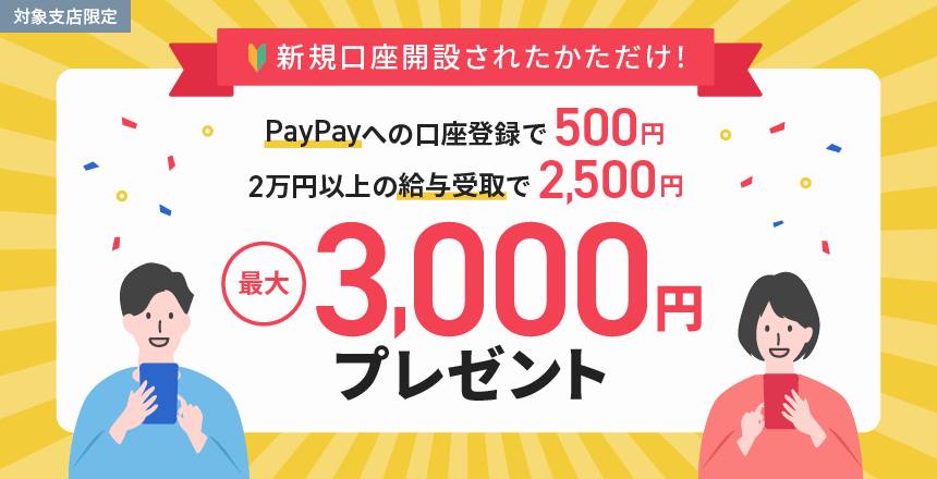 新規口座開設されたかただけ!PayPayへの口座登録で500円 2万円以上の給与受取で2,500円 最大3,000円プレゼント
