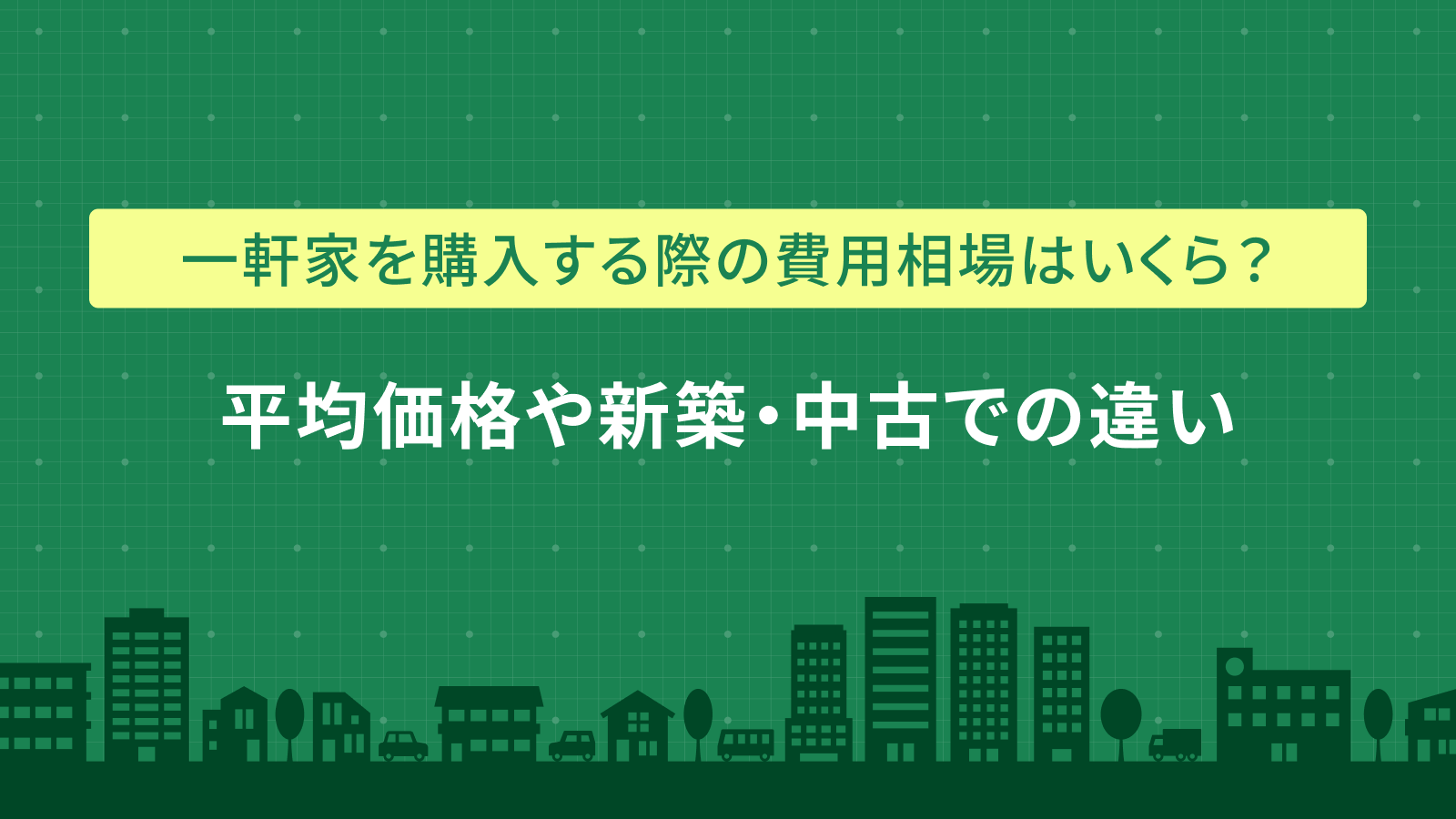一軒家を購入する際の費用相場はいくら？平均価格や新築・中古での違い