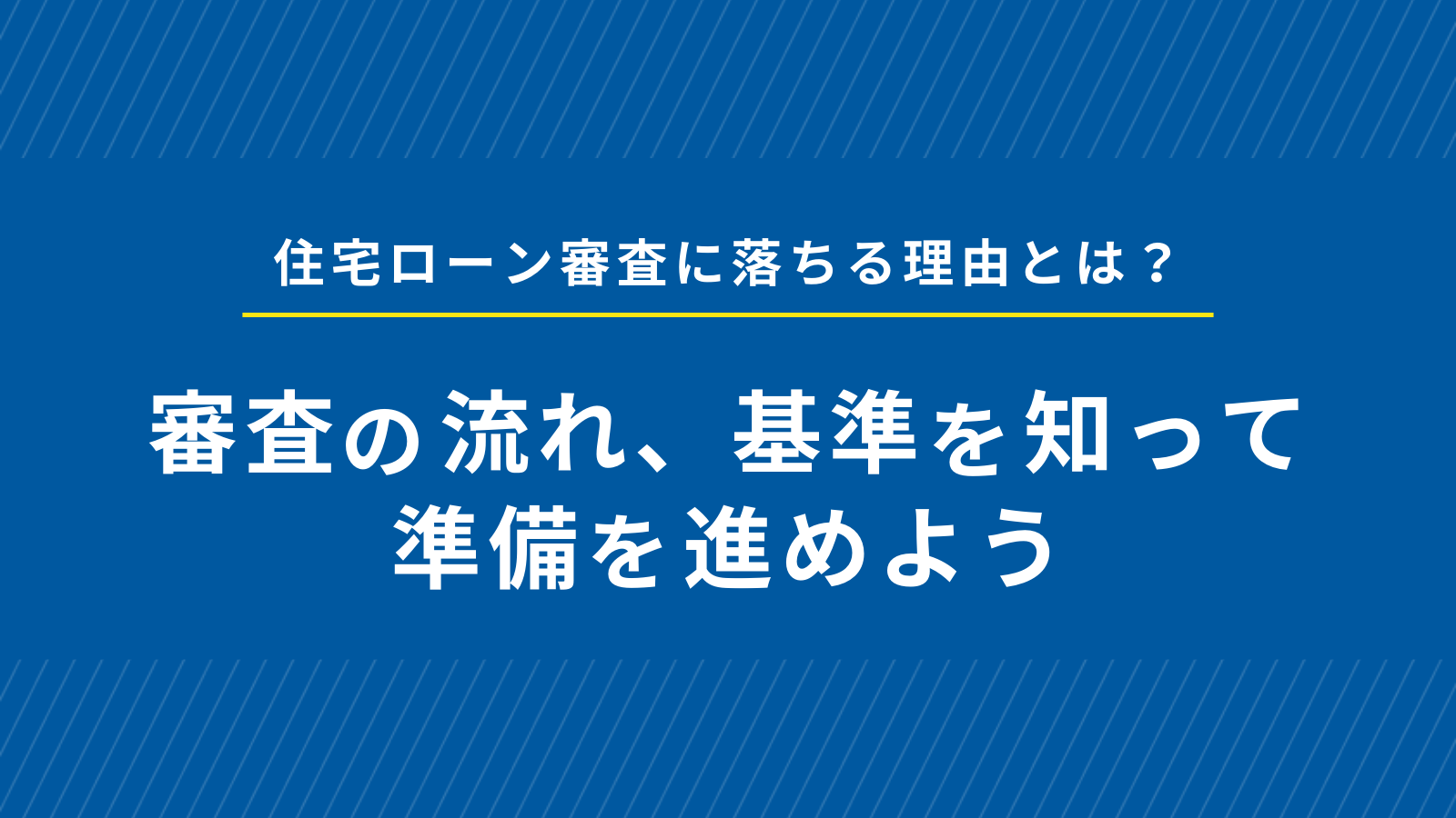 住宅ローン審査に落ちる理由とは？審査の流れ、基準を知って準備を進めよう