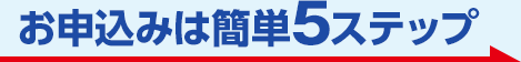 お申込は簡単5ステップ