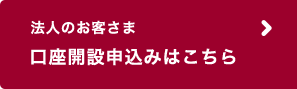 法人のお客さま 口座開設申込みはこちら