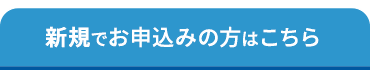 新規でお申込みの方はこちら