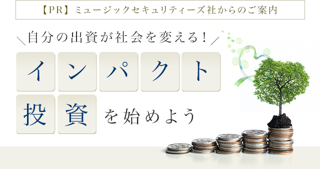 【PR】ミュージックセキュリティーズ社からのご案内 自分の出資が社会を変える！ インパクト投資を始めよう